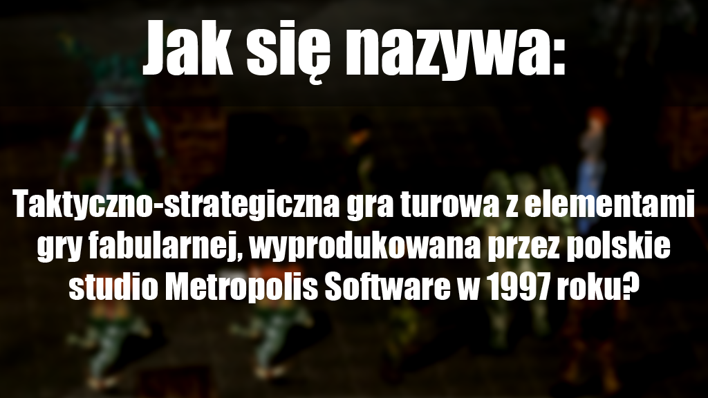 Jak nazywa się taktyczno-strategiczna gra turowa z elementami gry fabularnej, wyprodukowana przez polskie studio Metropolis Software w 1997 roku?