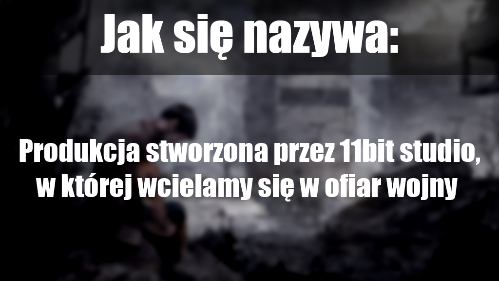 Jak się nazywa produkcja stworzona przez 11bit studio, w której wcielamy się w ofiar wojny?