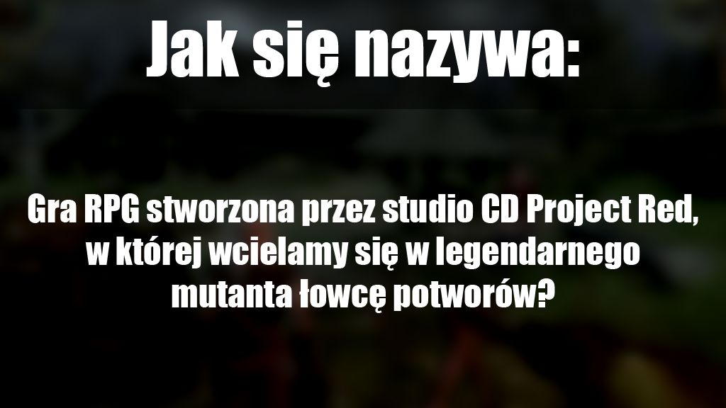 Jak nazywa się gra RPG stworzona przez studio CD Project Red, w której wcielamy się w legendarnego mutanta łowcę potworów?