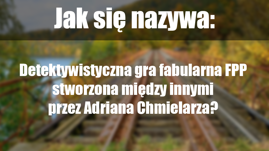 Jak się nazywa detektywistyczna gra fabularna przedstawiona z perspektywy pierwszej osoby stworzona między innymi przez Adriana Chmielarza?