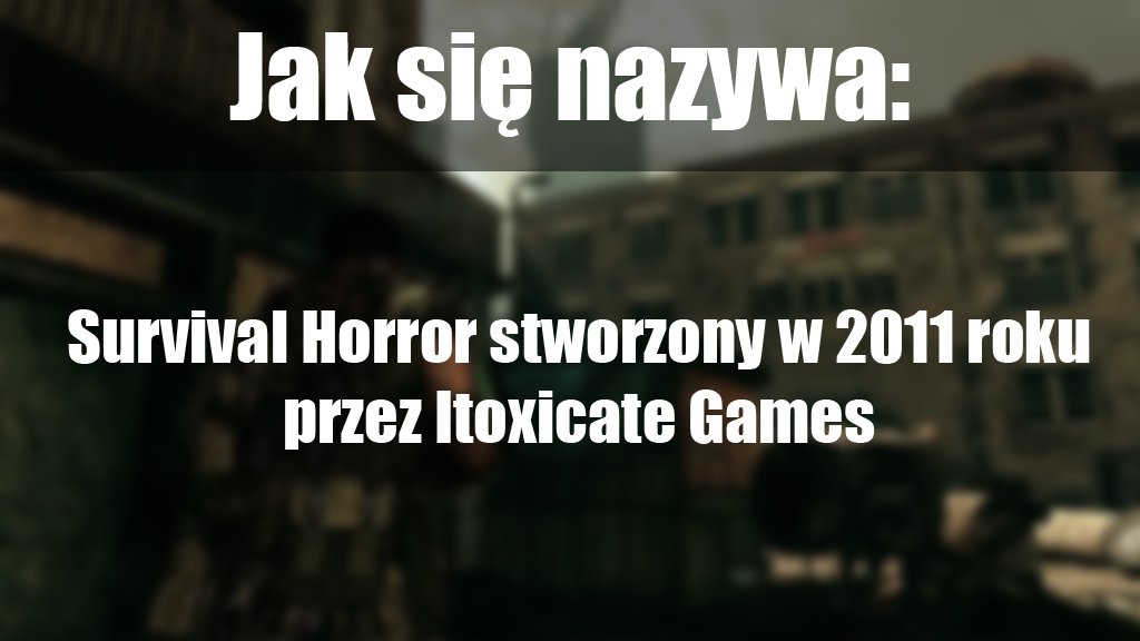 Jak nazywa się survival horror stworzony w 2011 roku przez przez Polskie studio Itoxicate Games