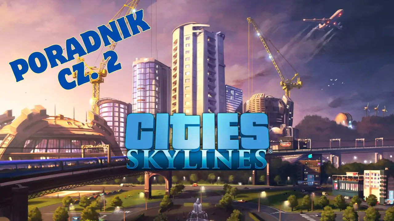 Cities: Skylines poradnik cz. 2.