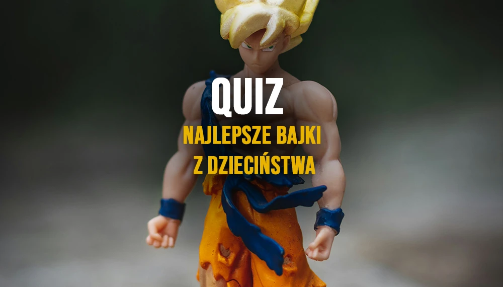 Grafika quizy "Najlepsze bajki dzieciństwa" a w tle figurka Goku z Dragon Ball.