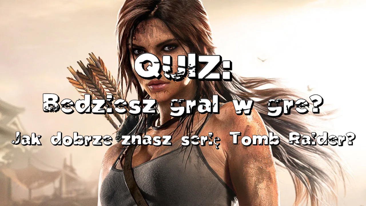 Miniatura do QUIZ: Czy będziesz grał w grę? Jak dobrze znasz uniwersum Tomb Raider? A na nim zakrawiona Lara Croft