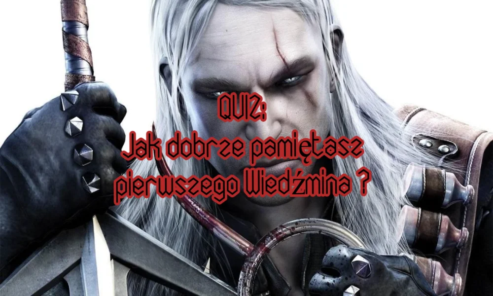 Obraz przedstawia zbliżenie postaci z długimi, białymi włosami, bladą skórą i blizną na twarzy, przypominającej Geralta z Rivii z serii „Wiedźmin”. Trzyma srebrny miecz w rękawicach, a jego spojrzenie jest intensywne i skupione. Na obrazie widnieje czerowny napis: "QUIZ: Jak dobrze pamiętasz pierwszego Wiedźmina?"