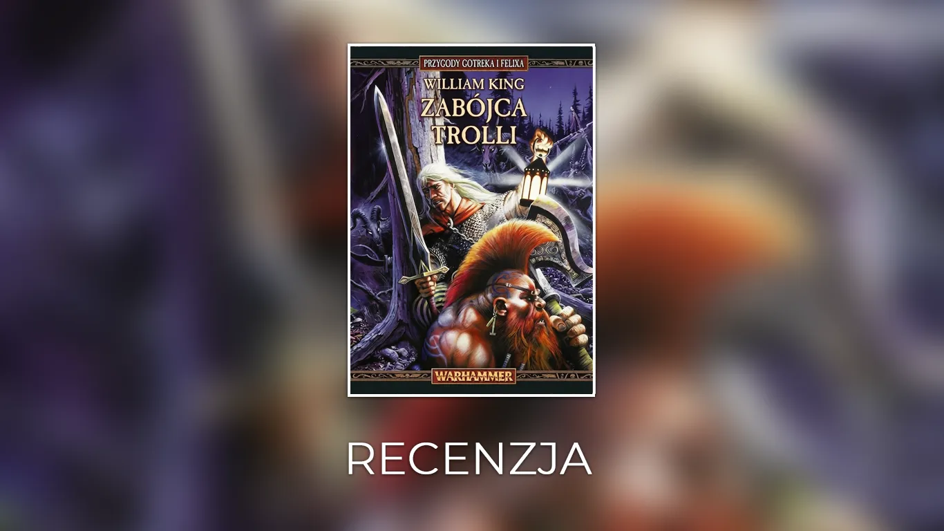 Okładka książki „Zabójca Trolli" (Trollslayer) — Williama Kinga, z serii Gotrek i Felix osadzonej w uniwersum Warhammera. Na okładce widoczny jest tytuł powieści oraz słowo „RECENZJA" umieszczone poniżej.
